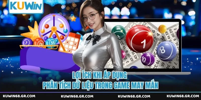 Lợi ích khi áp dụng phân tích dữ liệu trong game may mắn