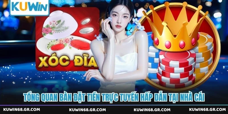 Tổng quan bàn đặt tiền trực tuyến hấp dẫn tại nhà cái
